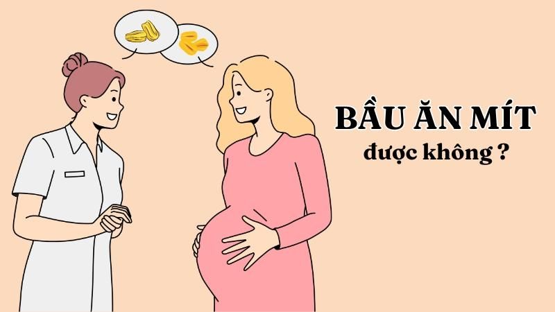 Bà bầu ăn mít được không? 7 lợi ích tuyệt vời khi bầu ăn mít